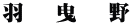 羽　 曳　 野
