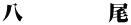 八　　　　尾